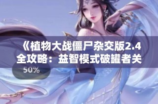 《植物大战僵尸杂交版2.4全攻略：益智模式破罐者关卡1到9详解》