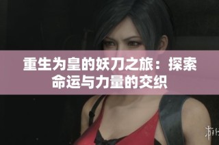 重生为皇的妖刀之旅：探索命运与力量的交织