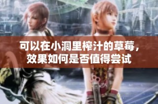 可以在小洞里榨汁的草莓，效果如何是否值得尝试