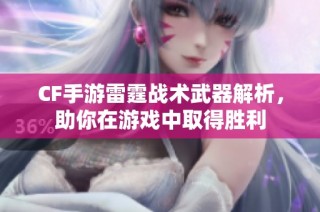 CF手游雷霆战术武器解析，助你在游戏中取得胜利