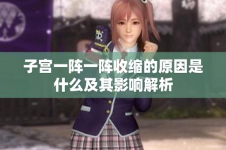 子宫一阵一阵收缩的原因是什么及其影响解析