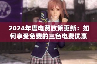 2024年度电费政策更新：如何享受免费的三色电费优惠
