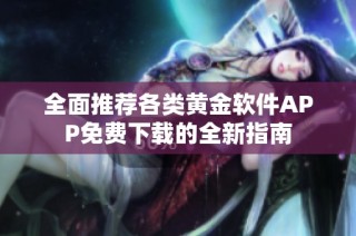 全面推荐各类黄金软件APP免费下载的全新指南