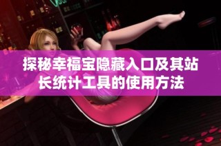 探秘幸福宝隐藏入口及其站长统计工具的使用方法