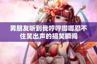 男朋友听到我哼哼唧唧忍不住笑出声的搞笑瞬间