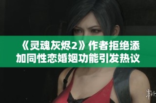 《灵魂灰烬2》作者拒绝添加同性恋婚姻功能引发热议