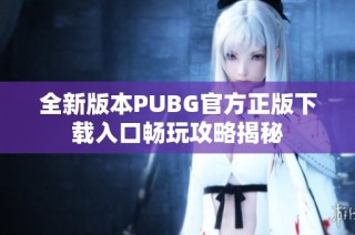 全新版本PUBG官方正版下载入口畅玩攻略揭秘