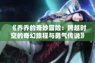 《乔乔的奇妙冒险：跨越时空的奇幻旅程与勇气传说》