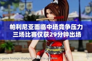 帕利尼亚面临中场竞争压力 三场比赛仅获29分钟出场时间