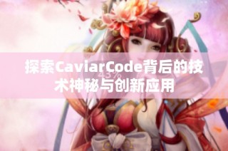 探索CaviarCode背后的技术神秘与创新应用