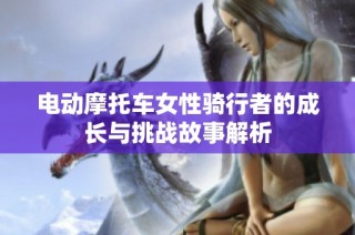 电动摩托车女性骑行者的成长与挑战故事解析