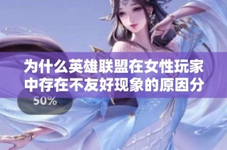 为什么英雄联盟在女性玩家中存在不友好现象的原因分析