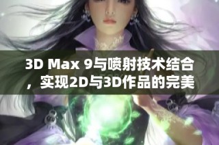 3D Max 9与喷射技术结合，实现2D与3D作品的完美融合