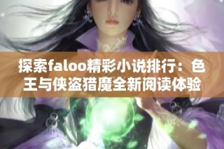 探索faloo精彩小说排行：色王与侠盗猎魔全新阅读体验