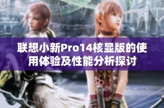 联想小新Pro14核显版的使用体验及性能分析探讨