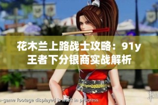 花木兰上路战士攻略：91y王者下分银商实战解析