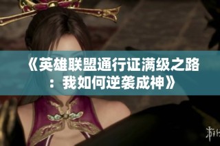 《英雄联盟通行证满级之路：我如何逆袭成神》