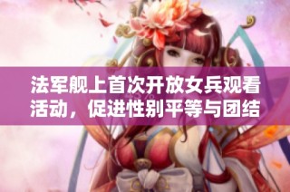 法军舰上首次开放女兵观看活动，促进性别平等与团结