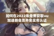 如何在2022年免费获取uu加速器会员并免实名认证