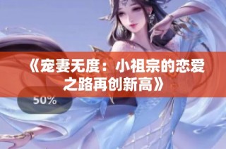 《宠妻无度：小祖宗的恋爱之路再创新高》