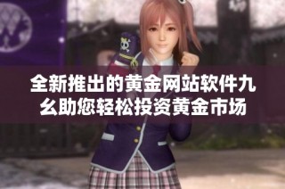 全新推出的黄金网站软件九幺助您轻松投资黄金市场