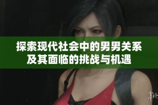 探索现代社会中的男男关系及其面临的挑战与机遇