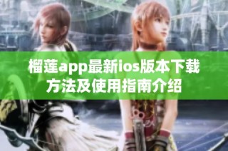 榴莲app最新ios版本下载方法及使用指南介绍