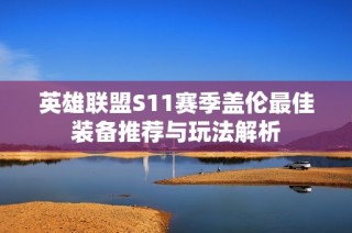 英雄联盟S11赛季盖伦最佳装备推荐与玩法解析