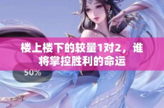 楼上楼下的较量1对2，谁将掌控胜利的命运