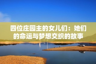 四位庄园主的女儿们：她们的命运与梦想交织的故事