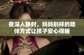 夜深人静时，妈妈别样的陪伴方式让孩子安心得睡