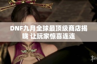 DNF九月全球最顶级商店揭晓 让玩家惊喜连连