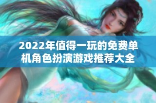 2022年值得一玩的免费单机角色扮演游戏推荐大全