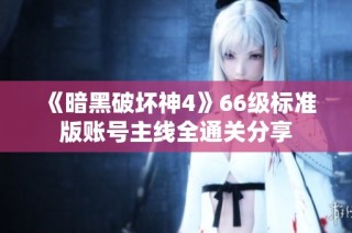 《暗黑破坏神4》66级标准版账号主线全通关分享