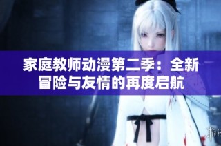 家庭教师动漫第二季：全新冒险与友情的再度启航