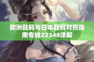 欧洲鞋码与日本鞋码对照指南专线22348详解