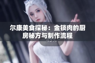 尔康美食探秘：金锁肉的厨房秘方与制作流程