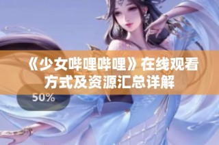 《少女哔哩哔哩》在线观看方式及资源汇总详解