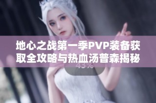 地心之战第一季PVP装备获取全攻略与热血汤普森揭秘