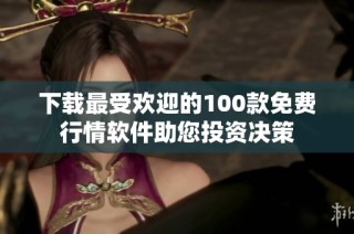 下载最受欢迎的100款免费行情软件助您投资决策