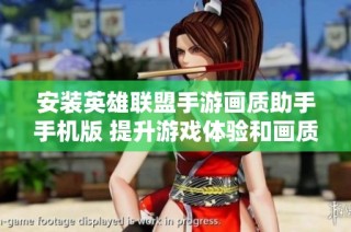 安装英雄联盟手游画质助手手机版 提升游戏体验和画质表现