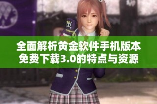 全面解析黄金软件手机版本免费下载3.0的特点与资源推荐
