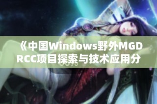 《中国Windows野外MGDRCC项目探索与技术应用分析》