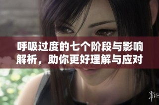 呼吸过度的七个阶段与影响解析，助你更好理解与应对