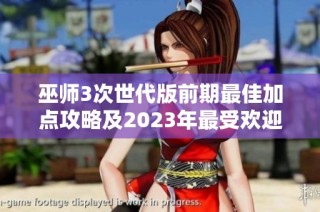 巫师3次世代版前期最佳加点攻略及2023年最受欢迎的二战手游推荐