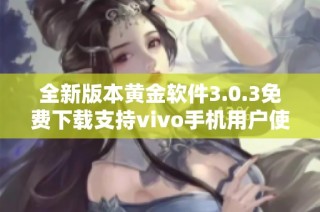 全新版本黄金软件3.0.3免费下载支持vivo手机用户使用