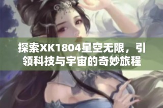 探索XK1804星空无限，引领科技与宇宙的奇妙旅程