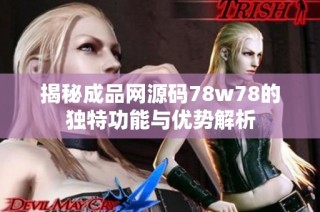 揭秘成品网源码78w78的独特功能与优势解析