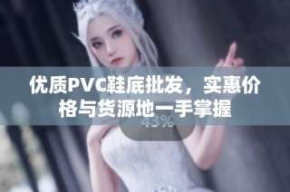 优质PVC鞋底批发，实惠价格与货源地一手掌握