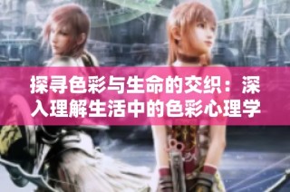 探寻色彩与生命的交织：深入理解生活中的色彩心理学